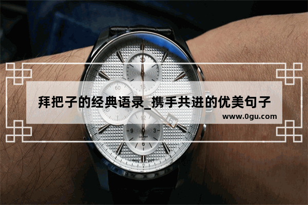 拜把子的经典语录_携手共进的优美句子