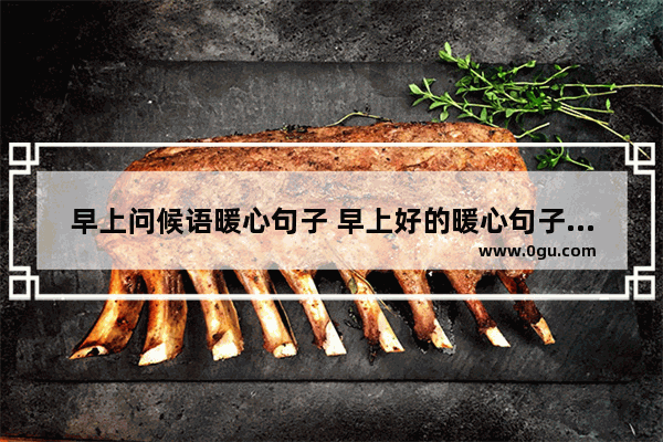 早上问候语暖心句子 早上好的暖心句子简写