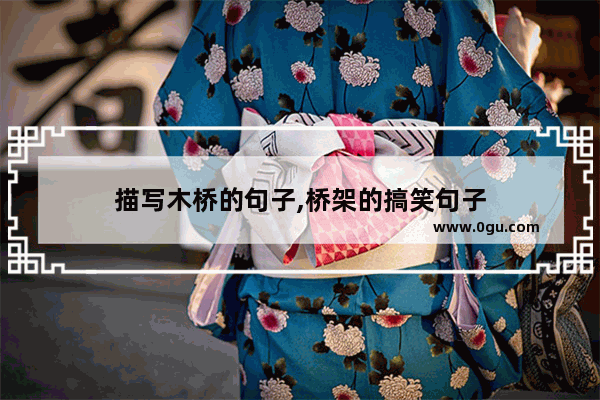 描写木桥的句子,桥架的搞笑句子