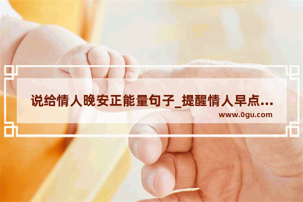 说给情人晚安正能量句子_提醒情人早点休息晚安情话