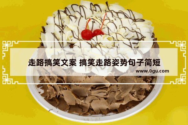 走路搞笑文案 搞笑走路姿势句子简短
