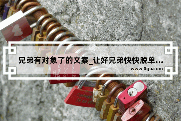 兄弟有对象了的文案_让好兄弟快快脱单的句子