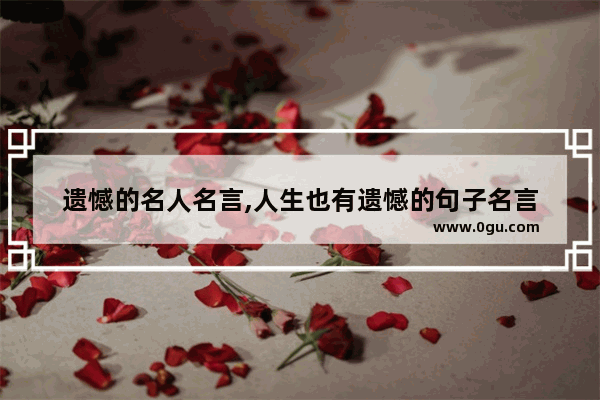 遗憾的名人名言,人生也有遗憾的句子名言