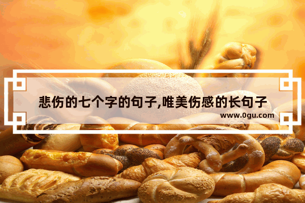 悲伤的七个字的句子,唯美伤感的长句子