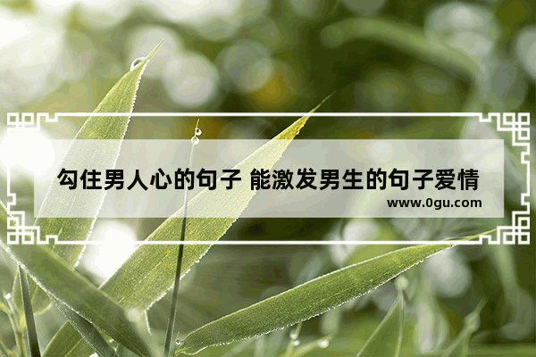 勾住男人心的句子 能激发男生的句子爱情