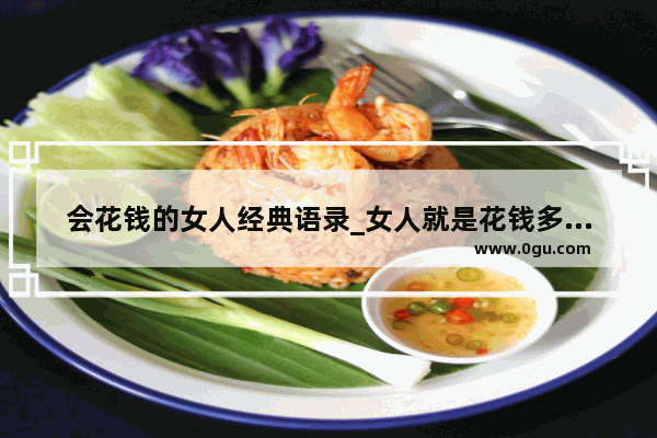 会花钱的女人经典语录_女人就是花钱多的句子