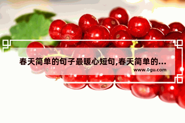 春天简单的句子最暖心短句,春天简单的句子最暖心短句