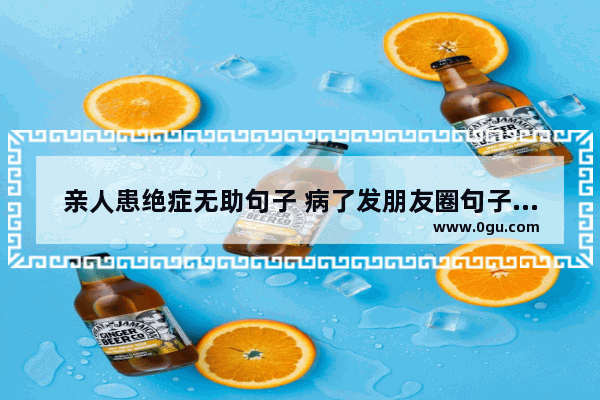 亲人患绝症无助句子 病了发朋友圈句子伤感