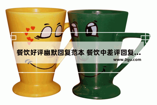 餐饮好评幽默回复范本 餐饮中差评回复暖心句子