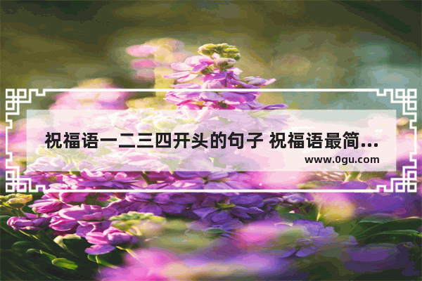 祝福语一二三四开头的句子 祝福语最简单的句子