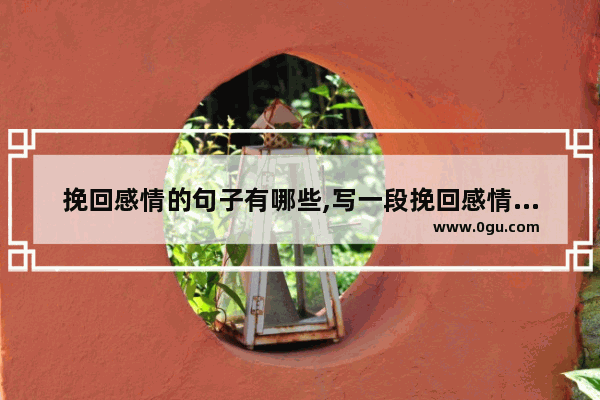 挽回感情的句子有哪些,写一段挽回感情的句子短句