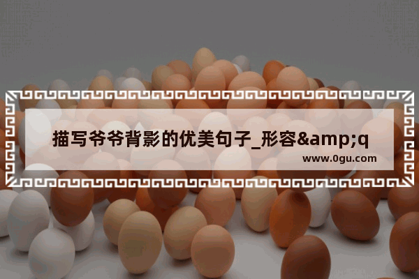 描写爷爷背影的优美句子_形容&quot;&quot;爷爷老了&quot;&quot;的句子有哪些