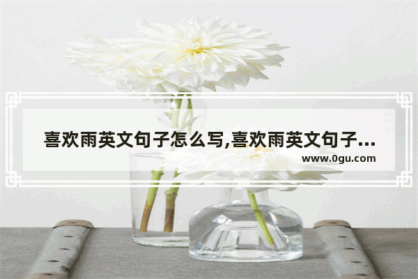 喜欢雨英文句子怎么写,喜欢雨英文句子怎么写
