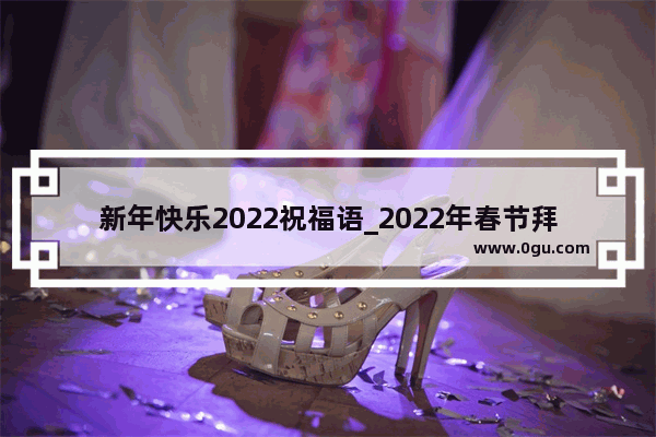 新年快乐2022祝福语_2022年春节拜年最好的句子