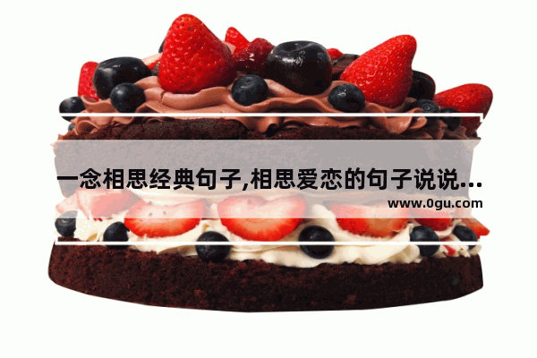 一念相思经典句子,相思爱恋的句子说说心情