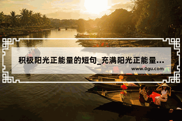积极阳光正能量的短句_充满阳光正能量的句子