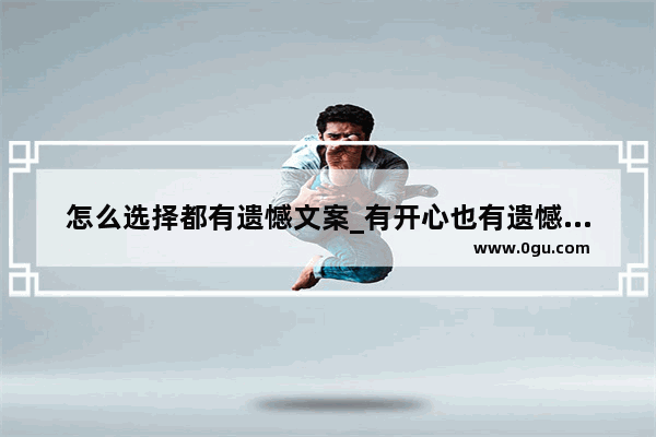 怎么选择都有遗憾文案_有开心也有遗憾的句子