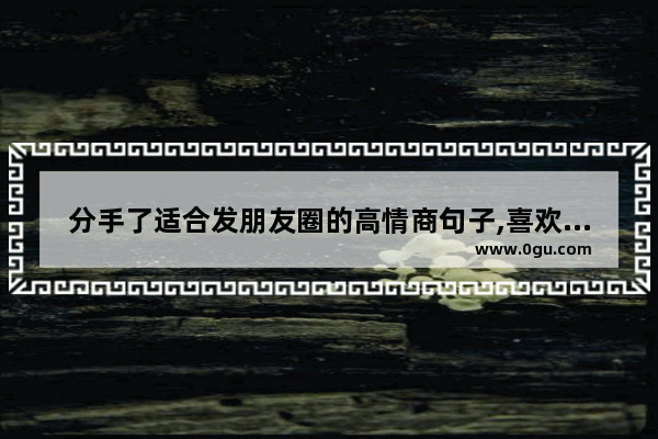 分手了适合发朋友圈的高情商句子,喜欢玩明日之后的句子说说