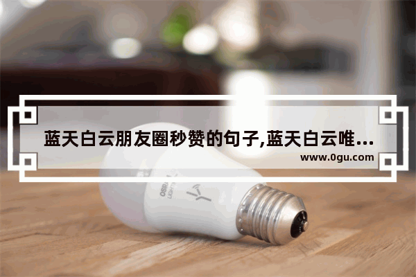 蓝天白云朋友圈秒赞的句子,蓝天白云唯美句子