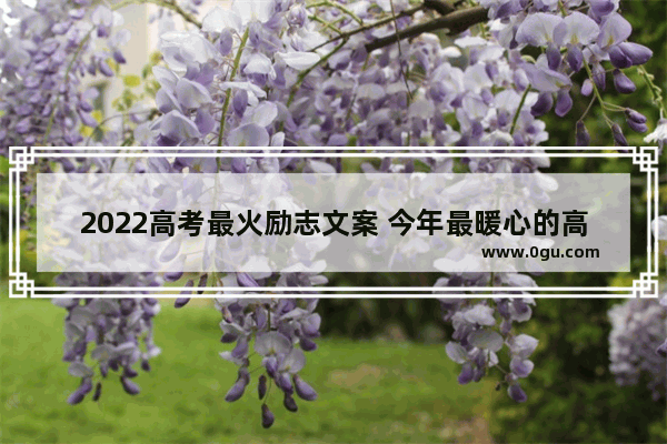 2022高考最火励志文案 今年最暖心的高考句子励志