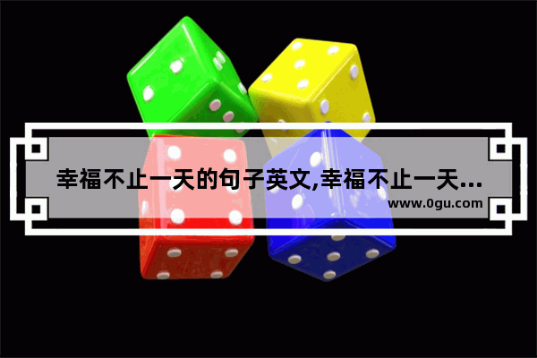 幸福不止一天的句子英文,幸福不止一天的句子英文