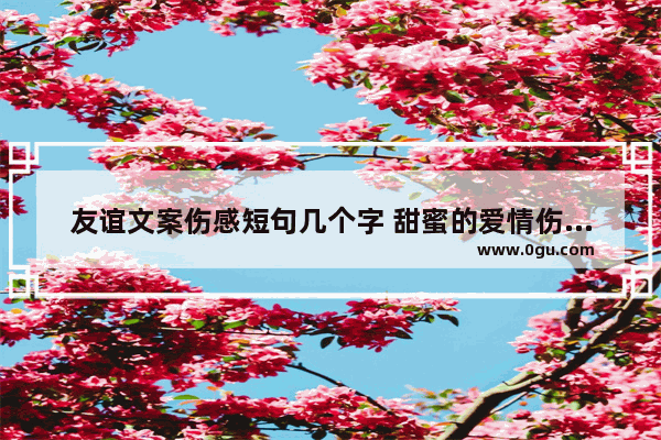 友谊文案伤感短句几个字 甜蜜的爱情伤感句子简短