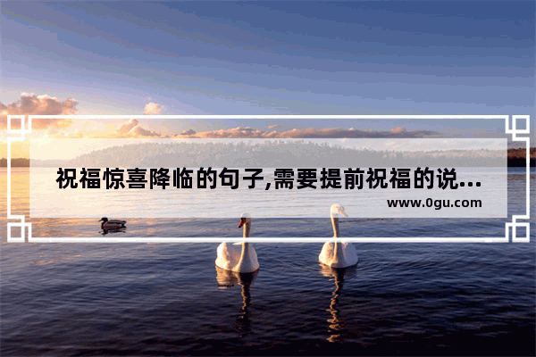 祝福惊喜降临的句子,需要提前祝福的说说句子