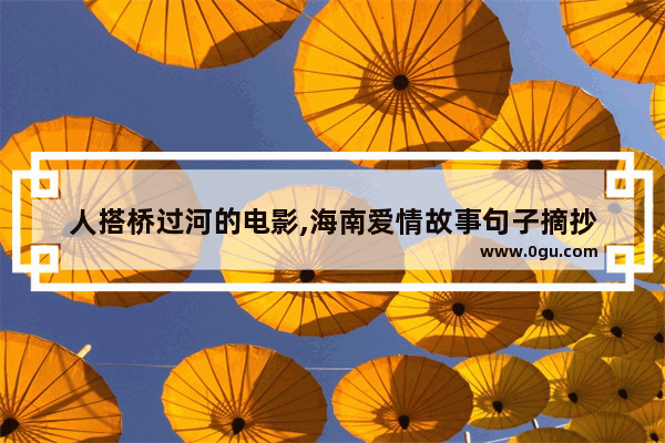 人搭桥过河的电影,海南爱情故事句子摘抄