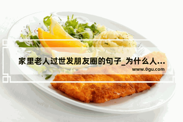 家里老人过世发朋友圈的句子_为什么人活着就越来越没劲了 觉得人生真的没什么意思