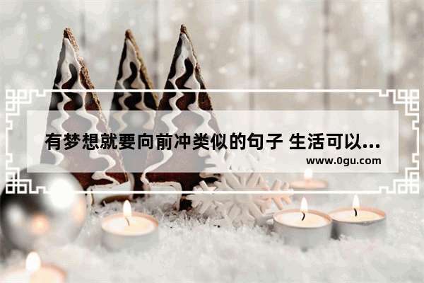 有梦想就要向前冲类似的句子 生活可以向前冲的句子