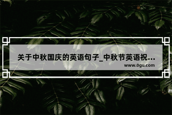关于中秋国庆的英语句子_中秋节英语祝福语