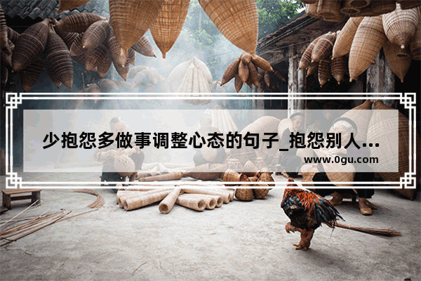 少抱怨多做事调整心态的句子_抱怨别人没本事句子搞笑