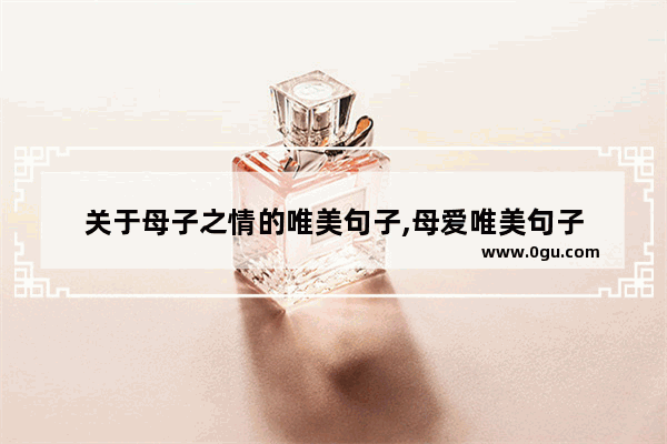 关于母子之情的唯美句子,母爱唯美句子