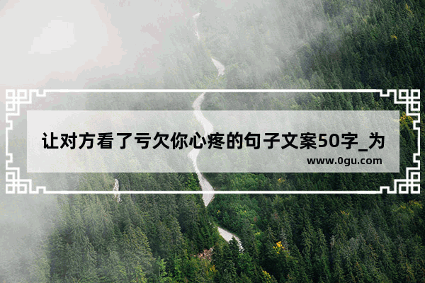 让对方看了亏欠你心疼的句子文案50字_为什么看到自己喜欢的人和别人在一起我会心痛