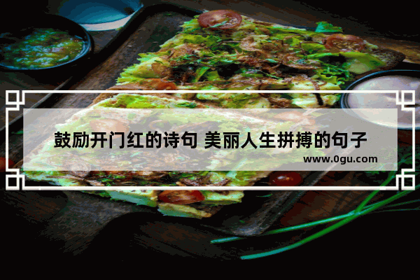 鼓励开门红的诗句 美丽人生拼搏的句子