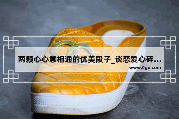 两颗心心意相通的优美段子_谈恋爱心碎的句子