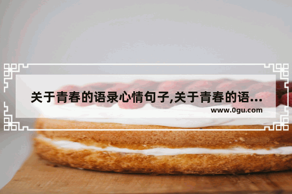 关于青春的语录心情句子,关于青春的语录心情句子
