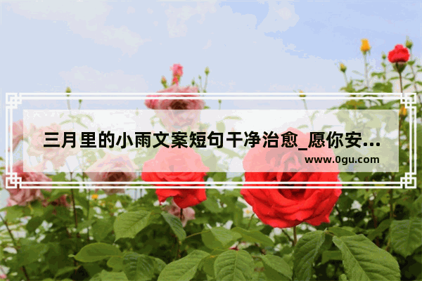 三月里的小雨文案短句干净治愈_愿你安好的唯美短句