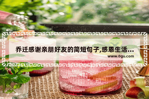 乔迁感谢亲朋好友的简短句子,感恩生活幸福满满的句子