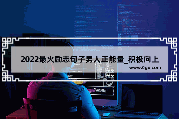 2022最火励志句子男人正能量_积极向上正能量句子88字