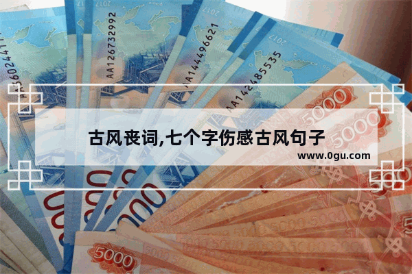 古风丧词,七个字伤感古风句子