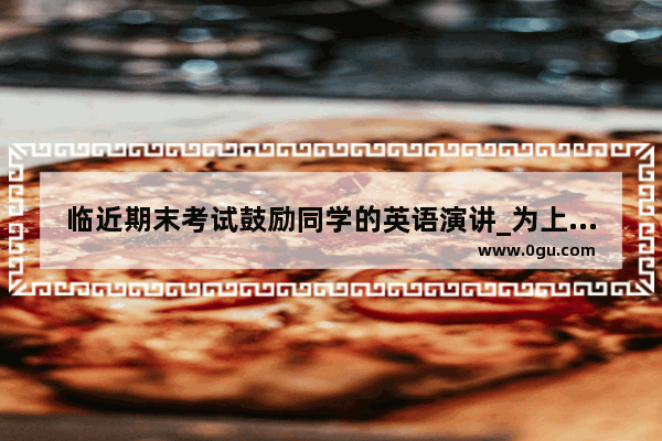临近期末考试鼓励同学的英语演讲_为上海加油的暖心句子英文