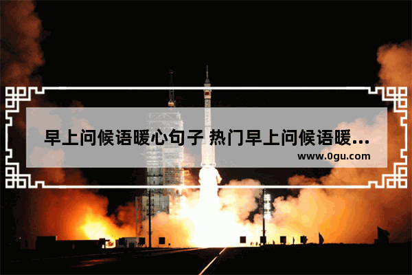 早上问候语暖心句子 热门早上问候语暖心句子