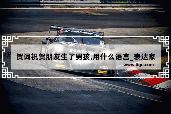 贺词祝贺朋友生了男孩,用什么语言_表达家里添男孩的喜庆句子有哪些