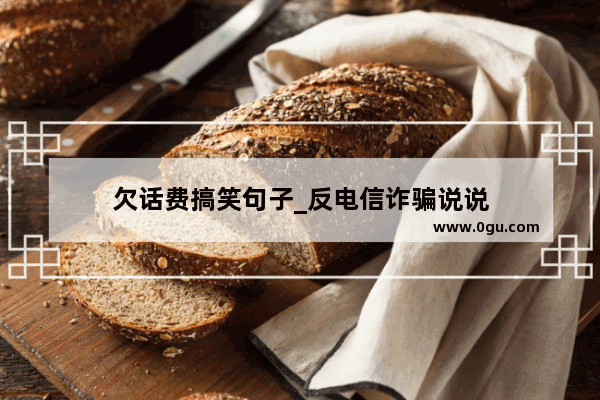 欠话费搞笑句子_反电信诈骗说说