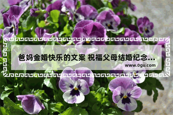 爸妈金婚快乐的文案 祝福父母结婚纪念句子简短