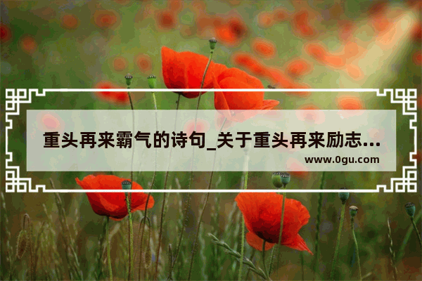 重头再来霸气的诗句_关于重头再来励志诗词有哪些