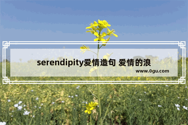serendipity爱情造句 爱情的浪漫唯美句子简短