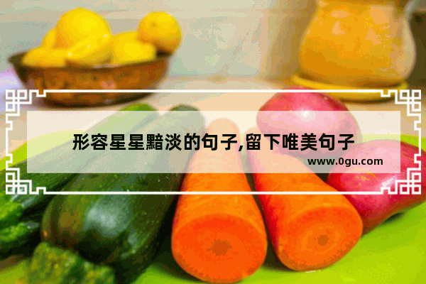 形容星星黯淡的句子,留下唯美句子