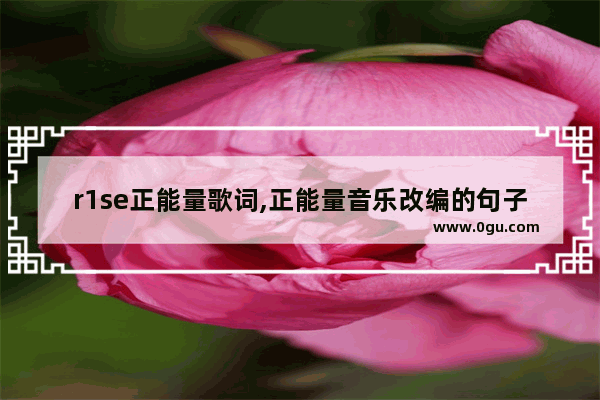 r1se正能量歌词,正能量音乐改编的句子励志